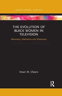 The Evolution of Black Women Television: Mammies, Matriarchs and Mistresses
