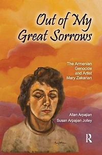 Out of My Great Sorrows: The Armenian Genocide and Artist Mary Zakarian