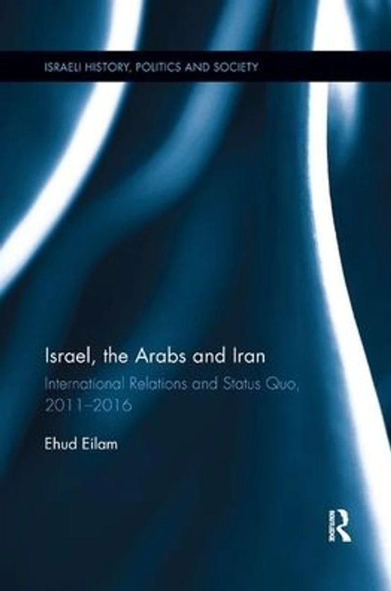 Israel, the Arabs and Iran: International Relations Status Quo, 2011-2016