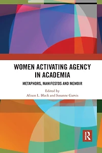 Women Activating Agency Academia: Metaphors, Manifestos and Memoir