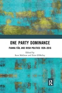 One Party Dominance: Fianna F? and Irish Politics 1926?2016