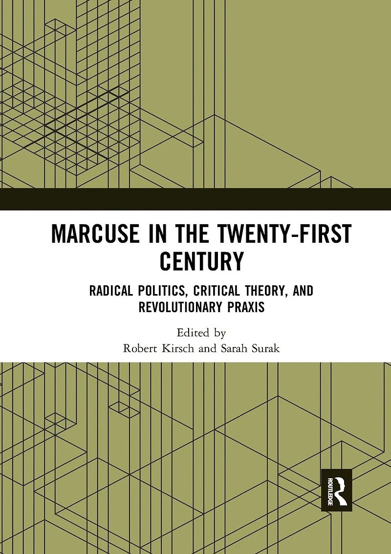 Marcuse the Twenty-First Century: Radical Politics, Critical Theory, and Revolutionary Praxis