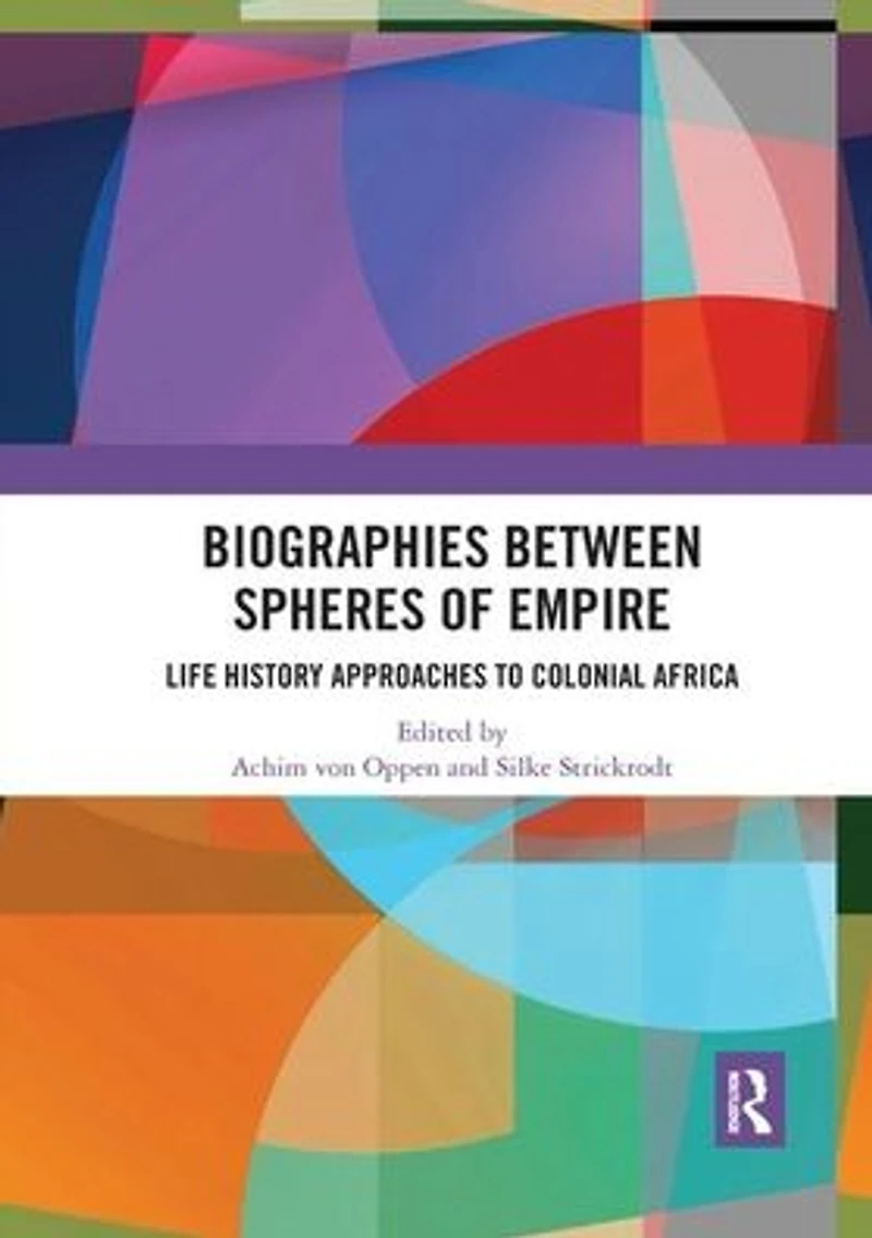 Biographies Between Spheres of Empire: Life History Approaches to Colonial Africa