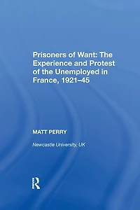 Prisoners of Want: the Experience and Protest Unemployed France, 1921-45