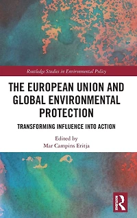 The European Union and Global Environmental Protection: Transforming Influence into Action