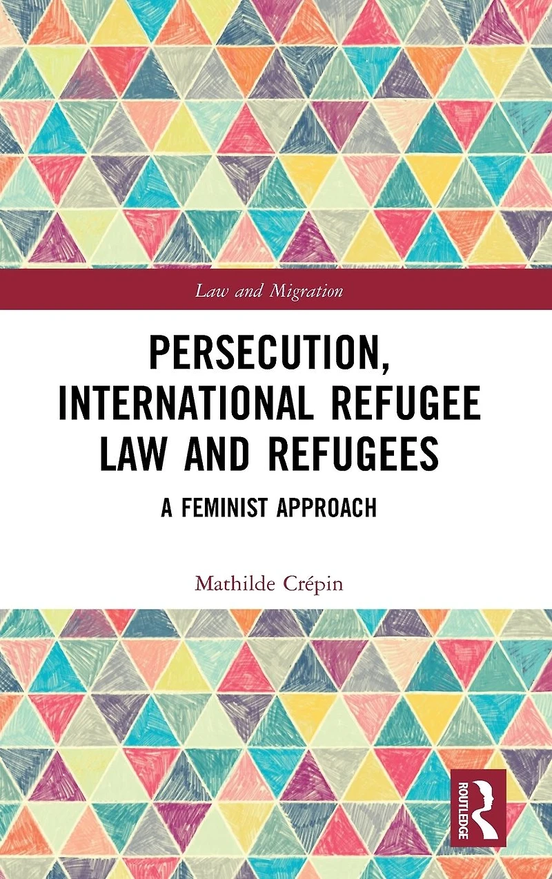 Persecution, International Refugee Law and Refugees: A Feminist Approach