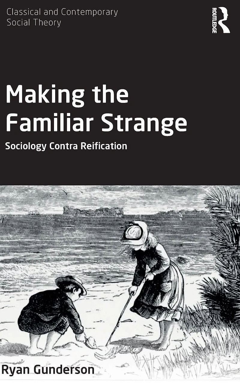 Making the Familiar Strange: Sociology Contra Reification
