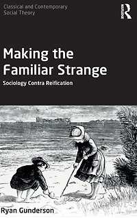 Making the Familiar Strange: Sociology Contra Reification