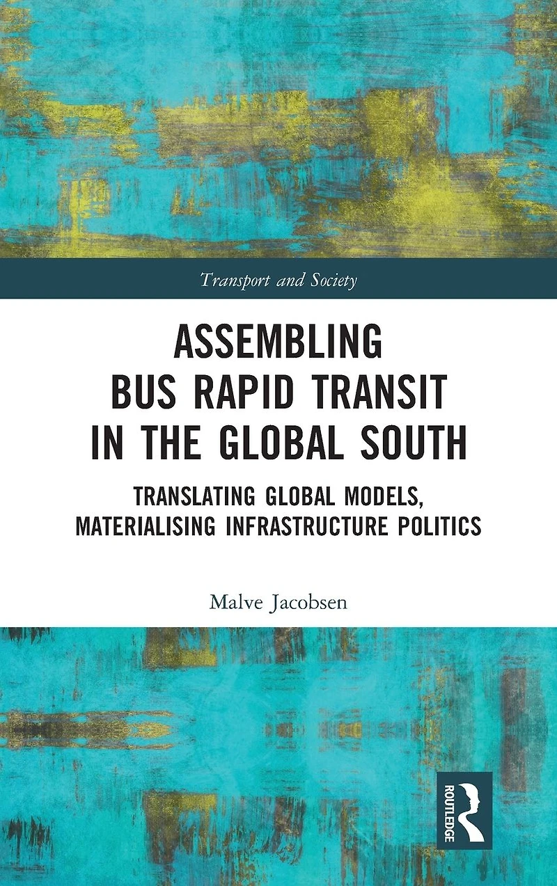 Assembling Bus Rapid Transit the Global South: Translating Models, Materialising Infrastructure Politics