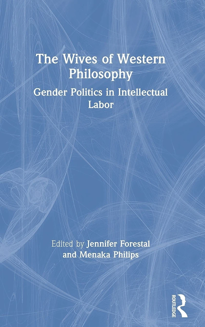 The Wives of Western Philosophy: Gender Politics Intellectual Labor