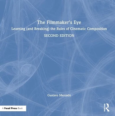 the Filmmaker's Eye: Learning (and Breaking) Rules of Cinematic Composition