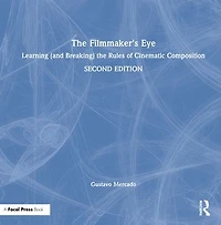 the Filmmaker's Eye: Learning (and Breaking) Rules of Cinematic Composition