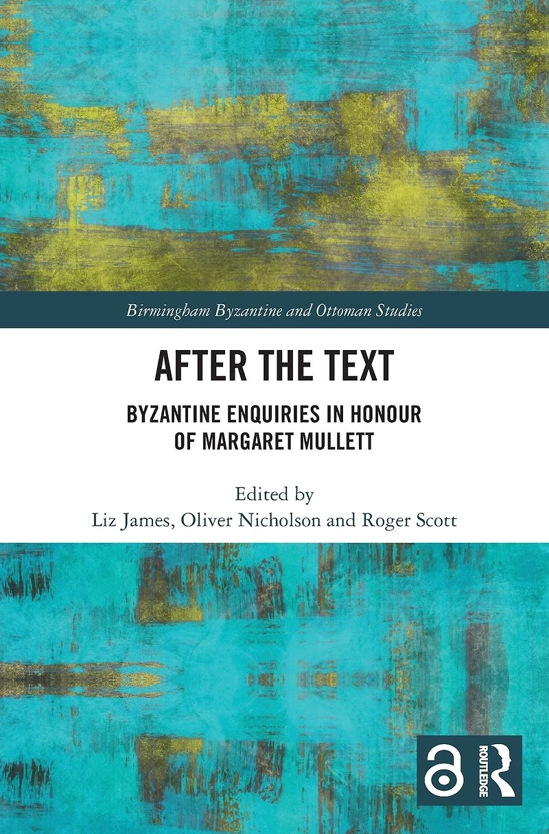After the Text: Byzantine Enquiries Honour of Margaret Mullett