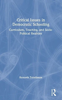Critical Issues Democratic Schooling: Curriculum, Teaching, and Socio-Political Realities