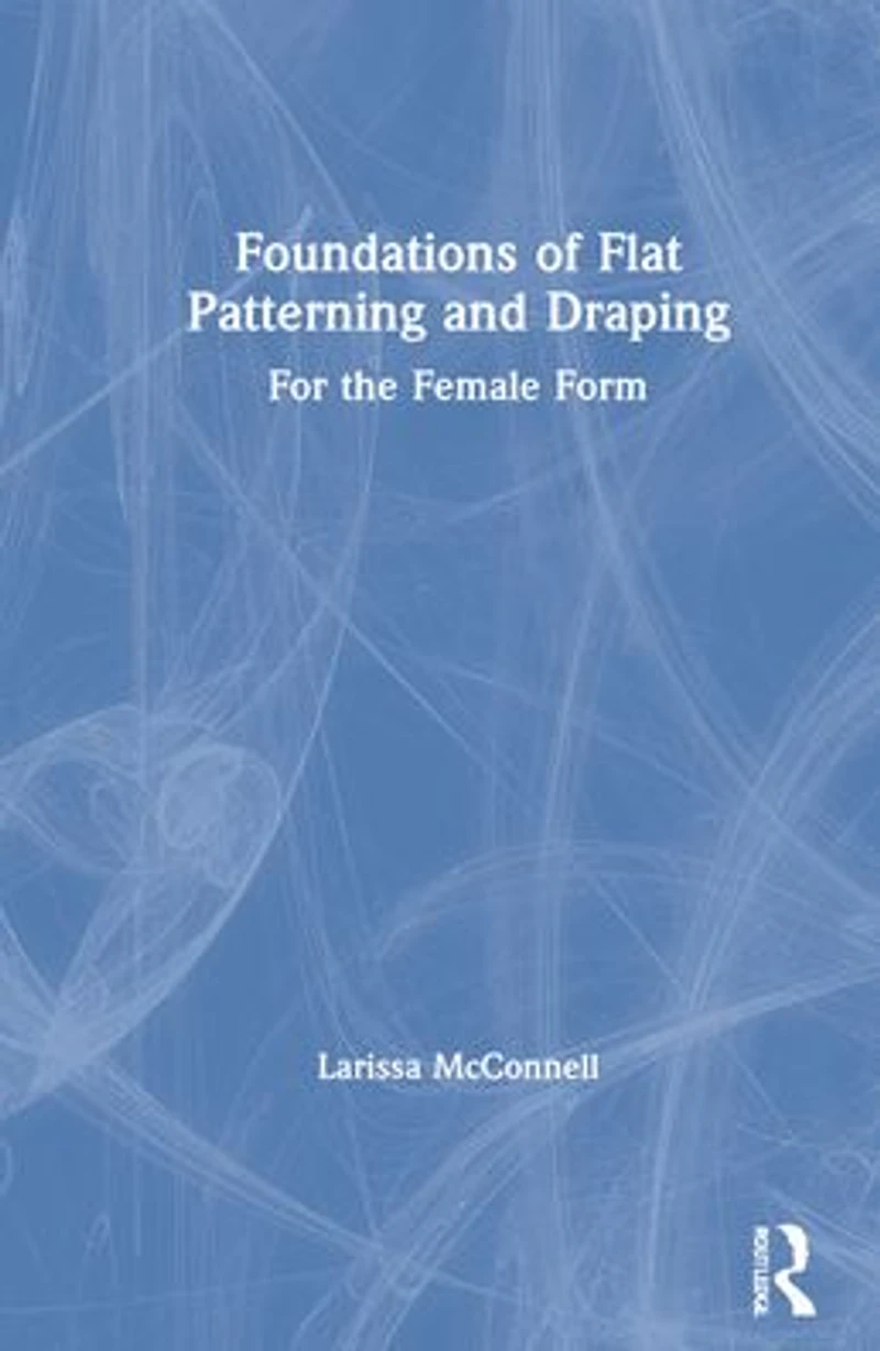 Foundations of Flat Patterning and Draping: For the Female Form