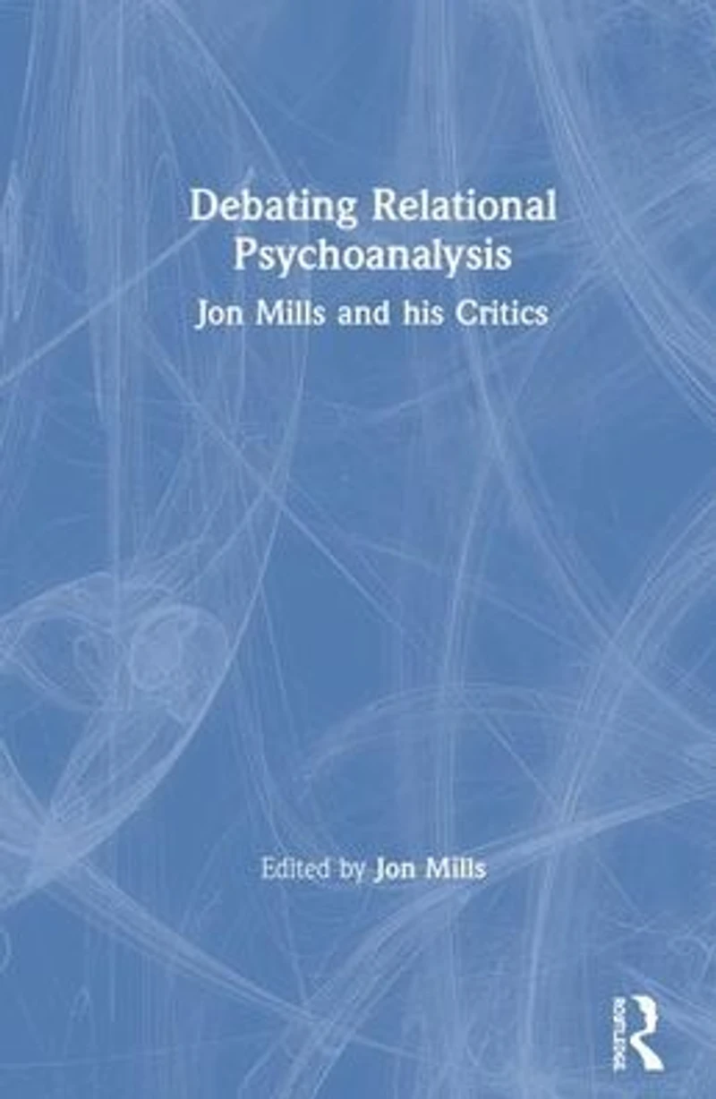 Debating Relational Psychoanalysis: Jon Mills and his Critics