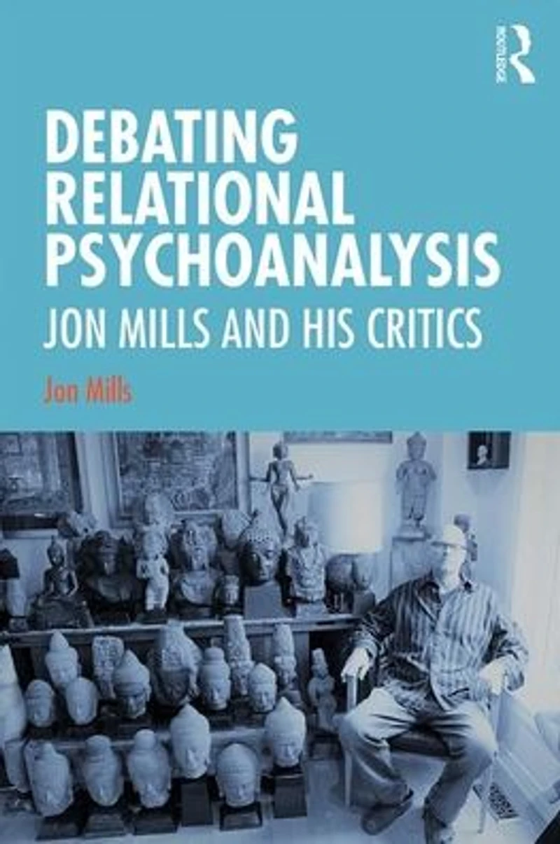 Debating Relational Psychoanalysis: Jon Mills and his Critics