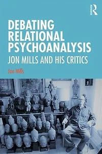 Debating Relational Psychoanalysis: Jon Mills and his Critics