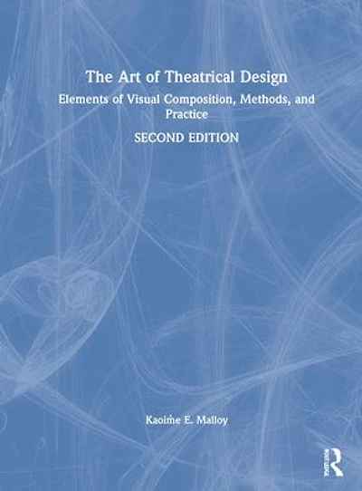 The Art of Theatrical Design: Elements Visual Composition, Methods, and Practice