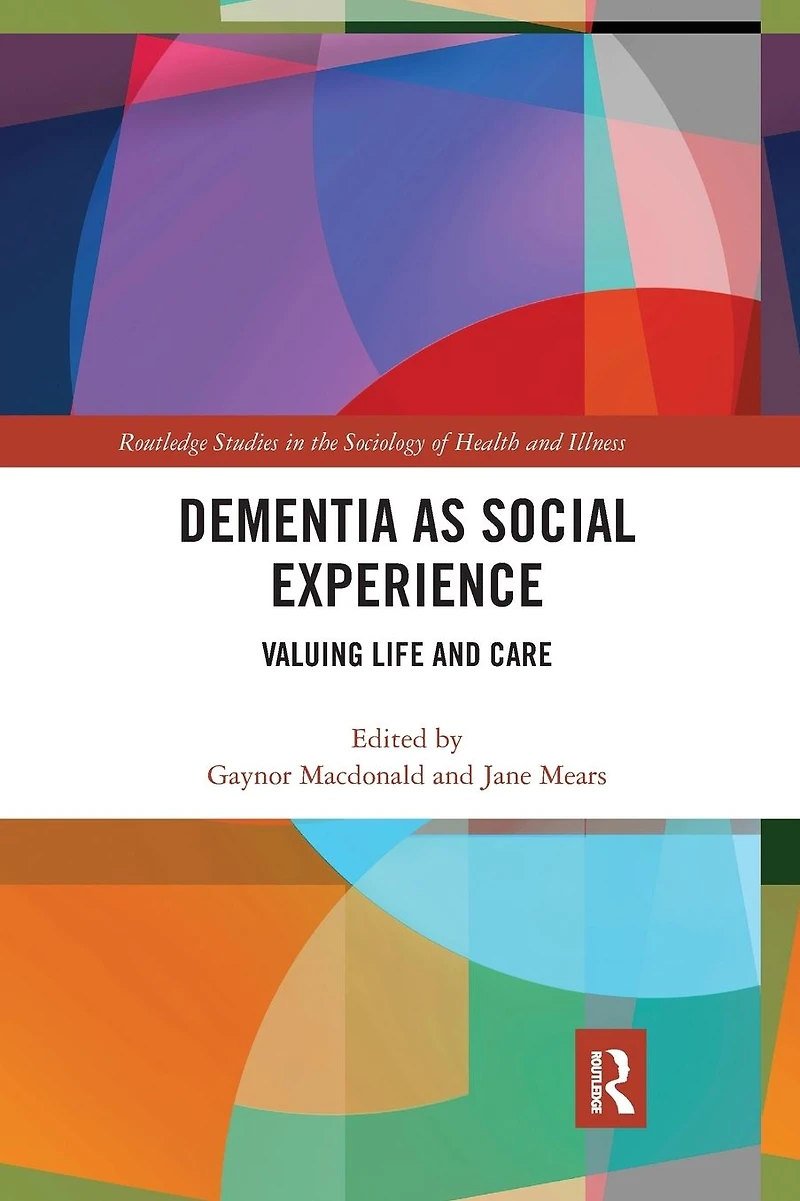 Dementia as Social Experience: Valuing Life and Care