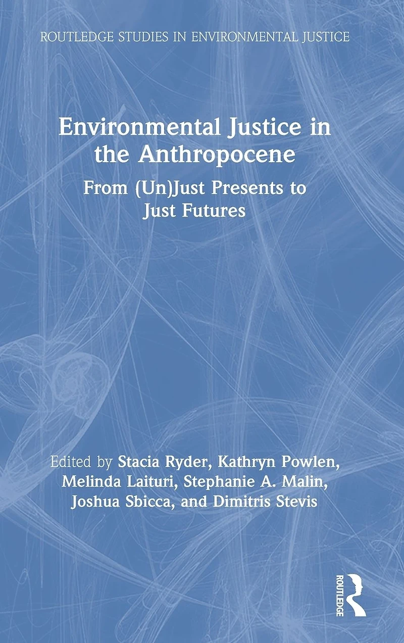 Environmental Justice the Anthropocene: From (Un)Just Presents to Just Futures