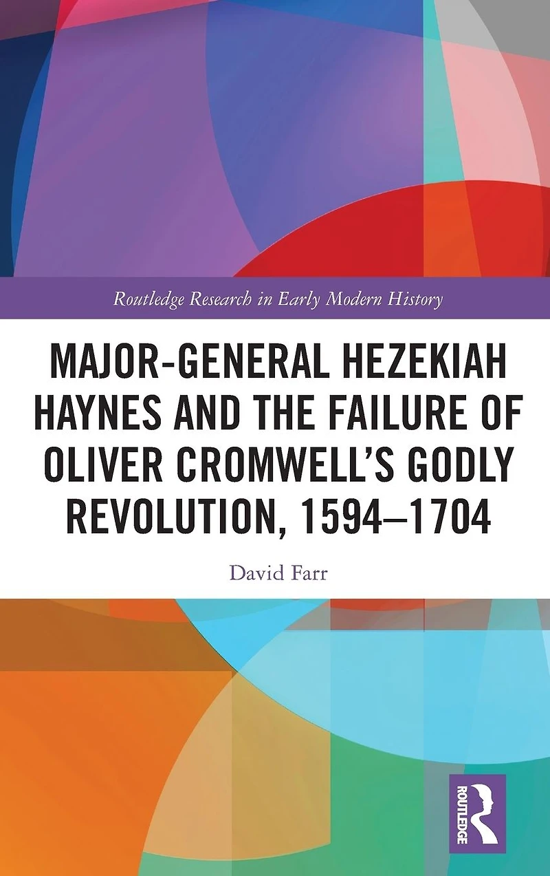 Major-General Hezekiah Haynes and the Failure of Oliver Cromwell's Godly Revolution, 1594-1704