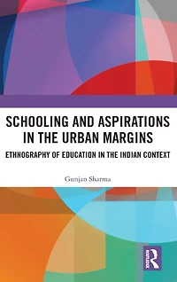 Schooling and Aspirations the Urban Margins: Ethnography of Education Indian Context