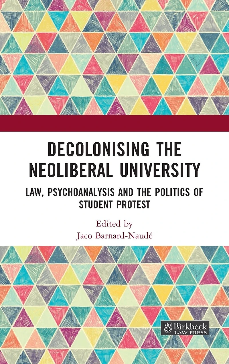 Decolonising the Neoliberal University: Law, Psychoanalysis and Politics of Student Protest
