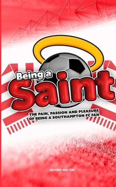 Being a Saint: The pain, passion and pleasure of being a Southampton FC fan