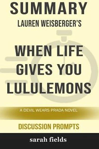 Summary: Lauren Weisberger's When Life Gives You Lululemons: A Devil Wears Prada Novel (Discussion Prompts)