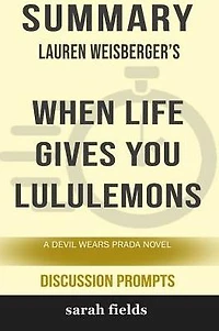 Summary: Lauren Weisberger's When Life Gives You Lululemons: A Devil Wears Prada Novel (Discussion Prompts)