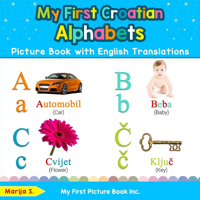 My First Croatian Alphabets Picture Book with English Translations: Bilingual Early Learning & Easy Teaching Books for Kids