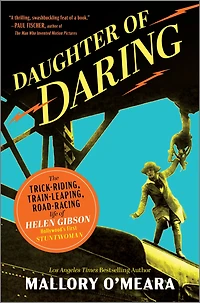 Daughter of Daring: The Trick-Riding, Train-Leaping, Road-Racing Life Helen Gibson, Hollywood's First Stuntwoman