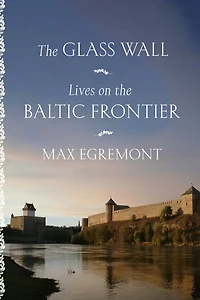 the Glass Wall: Lives on Baltic Frontier