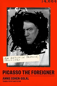 Picasso the Foreigner: An Artist France, 1900-1973