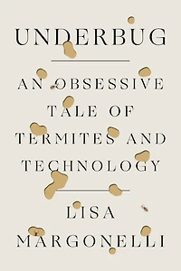 Underbug: An Obsessive Tale of Termites and Technology