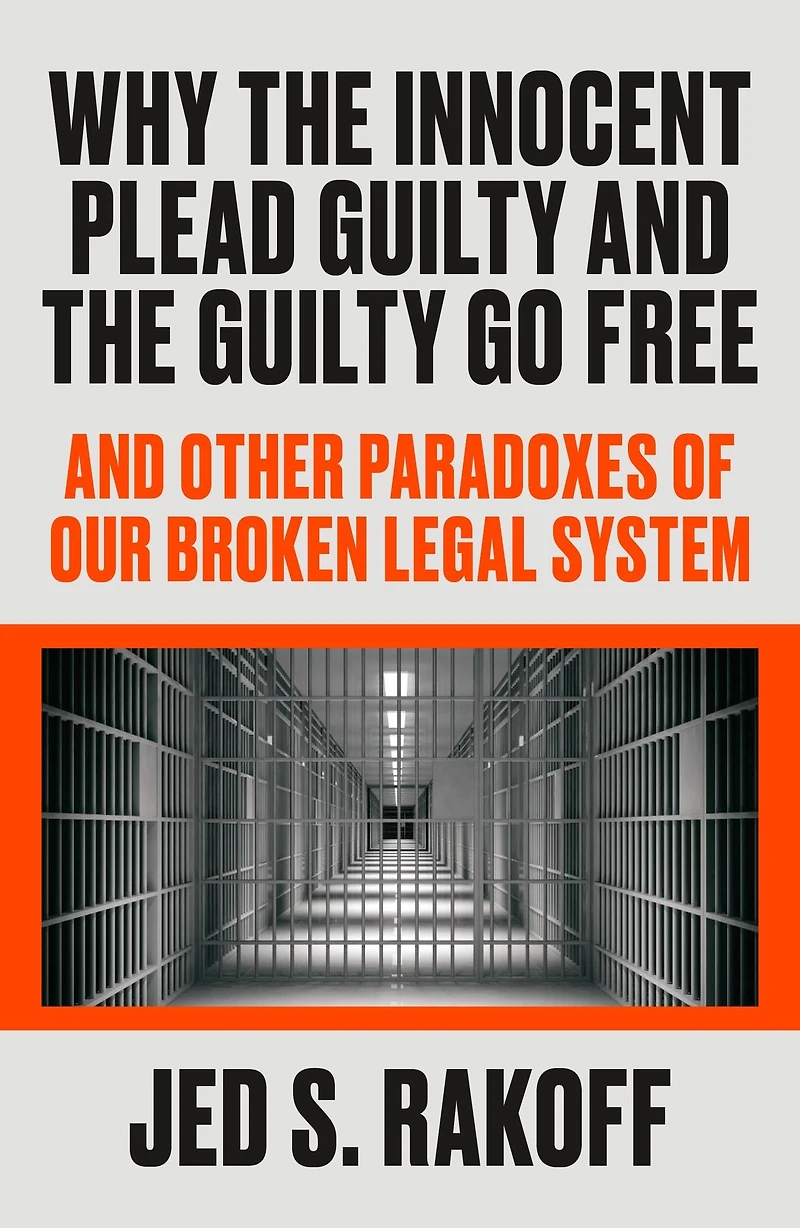 Why the Innocent Plead Guilty And Go Free: Other Paradoxes of Our Broken Legal System