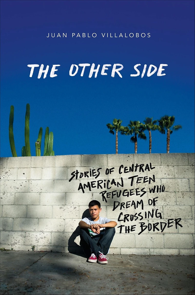 the Other Side: Stories of Central American Teen Refugees Who Dream Crossing Border