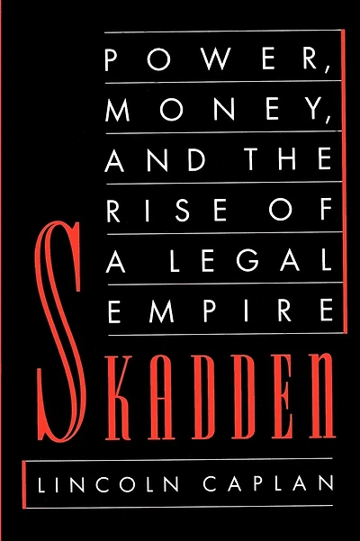Skadden: Power, Money, and the Rise of a Legal Empire