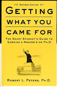 Getting What You Came For: The Smart Student's Guide to Earning a Master's or Ph.D.