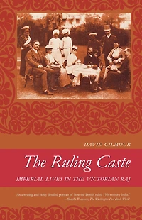 the Ruling Caste: Imperial Lives Victorian Raj