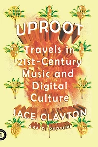 Uproot: Travels 21st-Century Music and Digital Culture