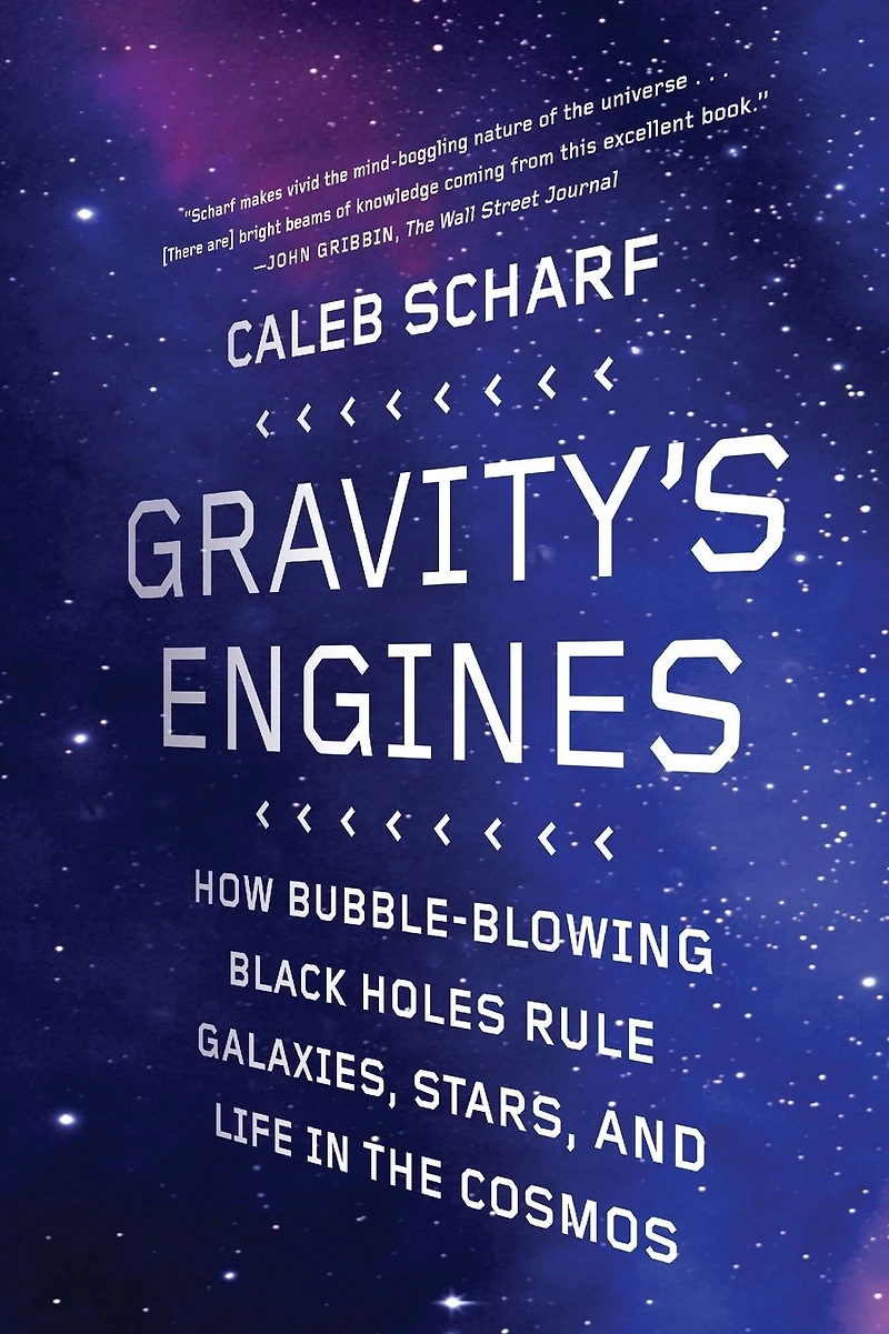Gravity's Engines: How Bubble-Blowing Black Holes Rule Galaxies, Stars, and Life the Cosmos