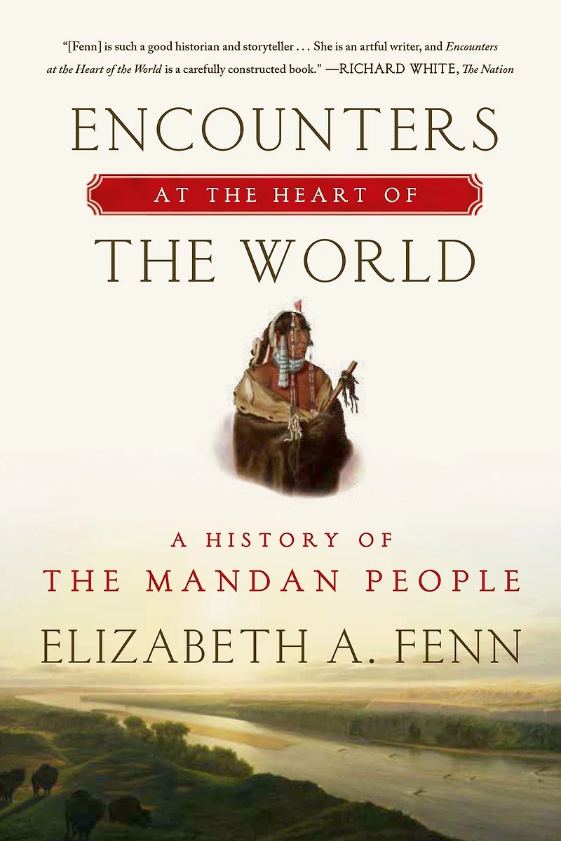 Encounters at the Heart of World: A History Mandan People