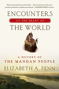 Encounters at the Heart of World: A History Mandan People