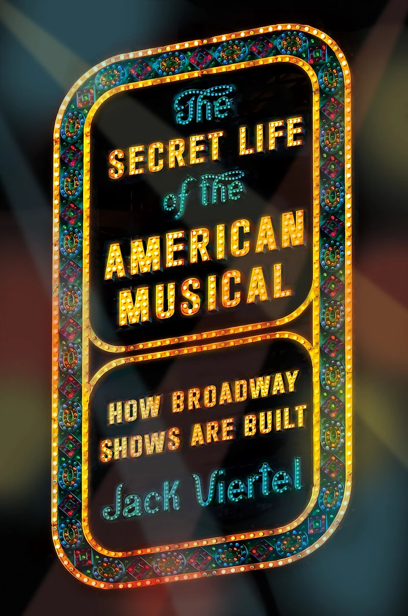the Secret Life of American Musical: How Broadway Shows Are Built