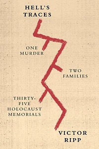 Hell's Traces: One Murder, Two Families, Thirty-Five Holocaust Memorials
