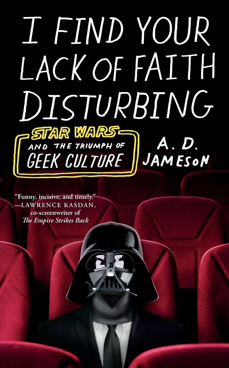 I Find Your Lack of Faith Disturbing: Star Wars and the Triumph Geek Culture
