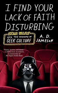 I Find Your Lack of Faith Disturbing: Star Wars and the Triumph Geek Culture