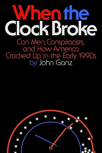 When the Clock Broke: Con Men, Conspiracists, and How America Cracked Up Early 1990s